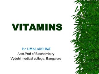 VITAMINS
Dr UMALAKSHMI
Asst.Prof of Biochemistry
Vydehi medical college, Bangalore
 