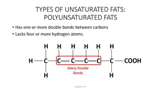TYPES OF UNSATURATED FATS:
POLYUNSATURATED FATS
• Has one or more double bonds between carbons
• Lacks four or more hydrogen atoms.
MAXINE PITT
 
