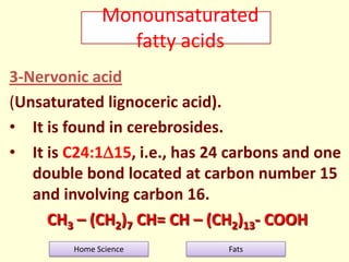 Monounsaturated
fatty acids
3-Nervonic acid
(Unsaturated lignoceric acid).
• It is found in cerebrosides.
• It is C24:115...