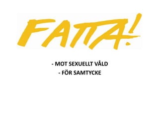 - MOT SEXUELLT VÅLD
- FÖR SAMTYCKE
 