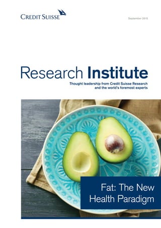 Fat: The New
Health Paradigm
September 2015
Research InstituteThought leadership from Credit Suisse Research
and the world’s foremost experts
 