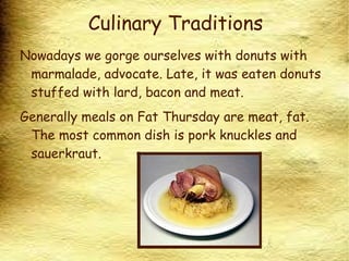 Fat Thursday  Fat Thursday begins last week of Carnival. This day is last Thursday before Lend.  