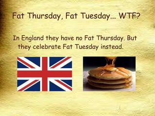 Unfortunately, although Fat Thursday is a fete, it's not day off.  
