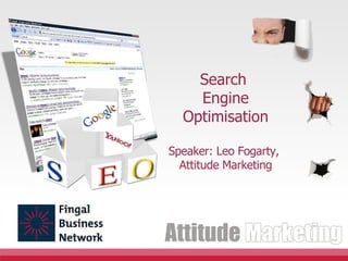 Search  Engine Optimisation Speaker:  Leo Fogarty ,  Attitude Marketing 