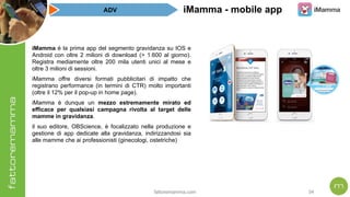 fattoremamma.com !34
iMamma - mobile app
iMamma è la prima app del segmento gravidanza su IOS e
Android con oltre 2 milion...
