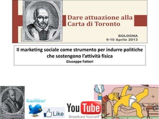 Il marketing sociale come strumento per indurre politiche
              che sostengono l’attività fisica
                      Giuseppe Fattori
 
