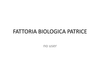 FATTORIA BIOLOGICA PATRICE
по user

 