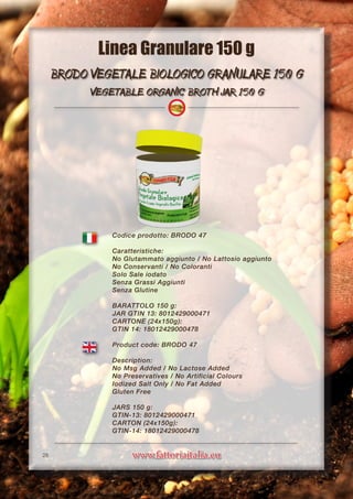 www.fattoriaitalia.eu
Codice prodotto: BRODO 47
Caratteristiche:
No Glutammato aggiunto / No Lattosio aggiunto
No Conserva...