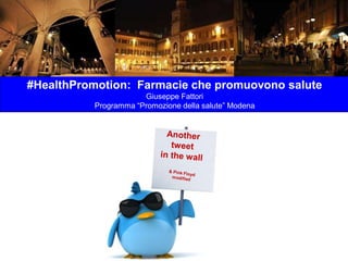 #HealthPromotion: Farmacie che promuovono salute
Giuseppe Fattori
Programma “Promozione della salute” Modena
 