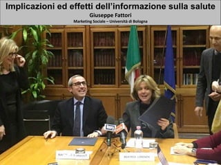 Implicazioni ed effetti dell’informazione sulla salute
Giuseppe	Fattori	
Marketing	Sociale	– Università	di	Bologna
 