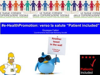 #e-HealthPromotion: verso la salute “Patient included”
Giuseppe Fattori
Coordinamento Nazionale Marketing Sociale
Patients
Included
™
 