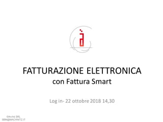 FATTURAZIONE	
  ELETTRONICA
con	
  Fattura	
  Smart
Log	
  in-­‐ 22	
  ottobre	
  2018	
  14,30
©Arché  SRL
SBM@MACHNITZ.IT
 