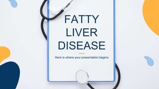 Here is where your presentation begins
FATTY
LIVER
DISEASE
 
