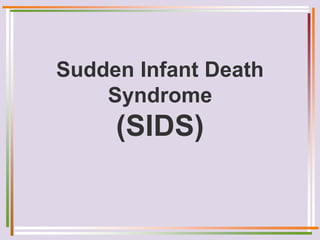 Sudden Infant Death
Syndrome
(SIDS)
 