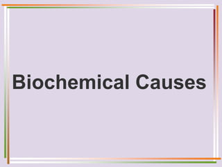 Biochemical Causes
 