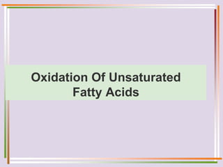 Oxidation Of Unsaturated
Fatty Acids
 