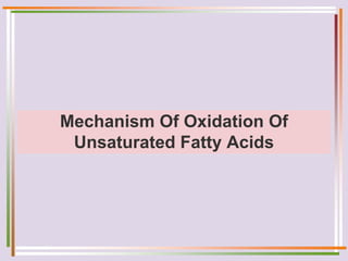 Mechanism Of Oxidation Of
Unsaturated Fatty Acids
 