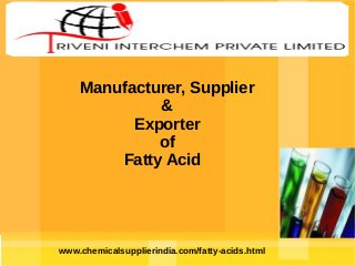 Manufacturer, Supplier
&
Exporter
of
Fatty Acid

www.chemicalsupplierindia.com/fatty-acids.html

 