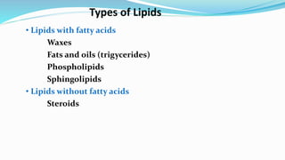 Types of Lipids
• Lipids with fatty acids
Waxes
Fats and oils (trigycerides)
Phospholipids
Sphingolipids
• Lipids without fatty acids
Steroids
 