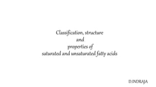 Classification, structure
and
properties of
saturated and unsaturated fatty acids
D.INDRAJA
 