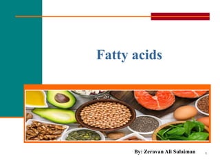 Fatty acids
1By: Zeravan Ali Sulaiman
 