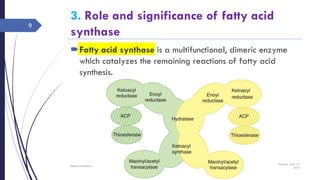 3. Role and significance of fatty acid
synthase
Fatty acid synthase is a multifunctional, dimeric enzyme
which catalyzes the remaining reactions of fatty acid
synthesis.
Tuesday, June 14,
2016
Rajesh Chaudhary
9
 