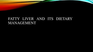 FATTY LIVER AND ITS DIETARY
MANAGEMENT
 