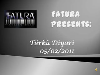 Fatura 		Presents: TürküDiyari 		05/02/2011 