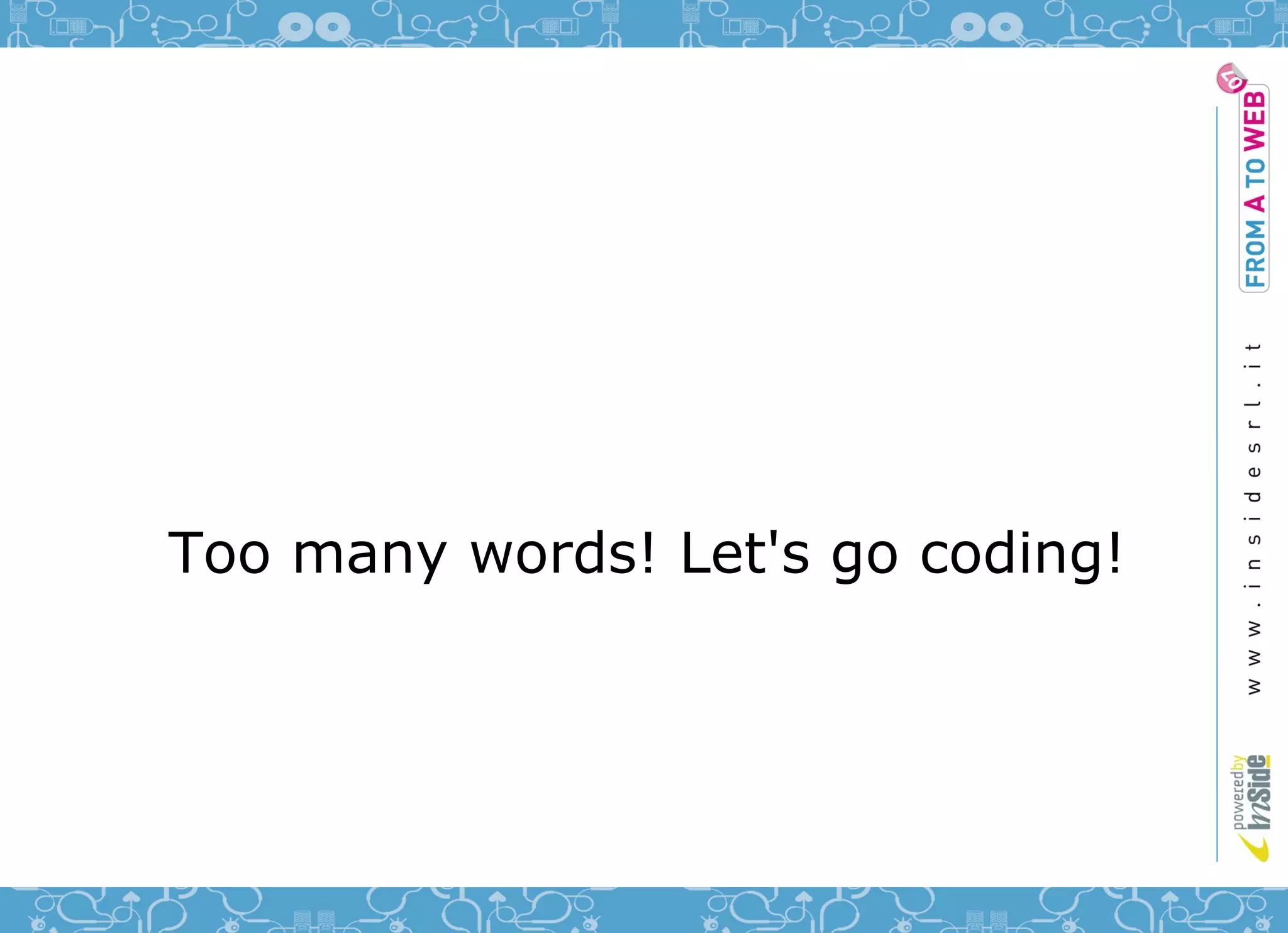 Too many words! Let's go coding!
 