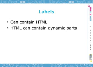 Labels

• Can contain HTML
• HTML can contain dynamic parts
 