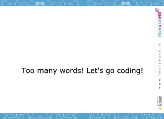 Too many words! Let's go coding!
 