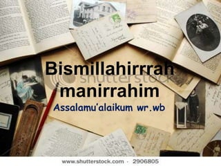 Bismillahirrrah
 manirrahim
Assalamu’alaikum wr.wb
 