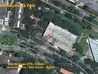 calização da FAU




   Rua do Lago 876, Cidade
   Universitária - São Paulo - Brasil
 