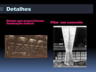 Detalhes

Domos que proporcionam
iluminação natural       Pilar em concreto
 