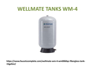 WELLMATE TANKS WM-4
https://www.faucetscomplete.com/wellmate-wm-4-wm0060qc-fiberglass-tank-
15gallon/
 