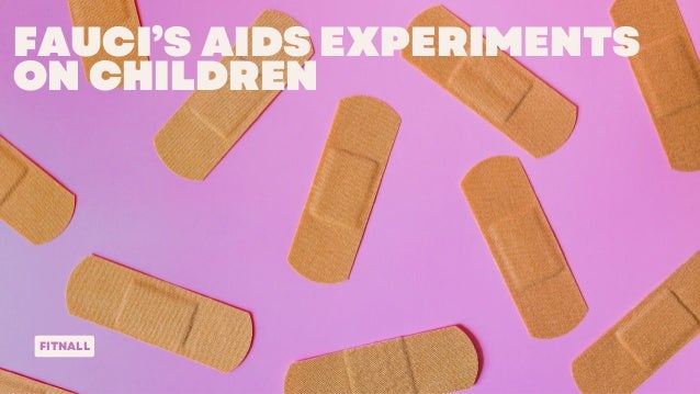 FITNALL
FAUCI’S AIDS EXPERIMENTS
ON CHILDREN
 