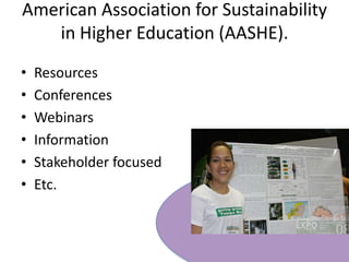 American Association for Sustainability in Higher Education (AASHE).  ResourcesConferencesWebinarsInformationStakeholder focusedEtc.