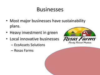 BusinessesMost major businesses have sustainability plans.Heavy investment in greenLocal innovative businessesEcoAssets SolutionsRosas Farms