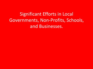 Significant Efforts in Local Governments, Non-Profits, Schools, and Businesses.