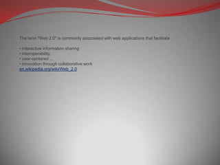 The term "Web 2.0" is commonly associated with web applications that facilitate interactive information sharing