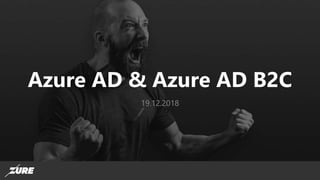 Azure AD & Azure AD B2C
19.12.2018
 