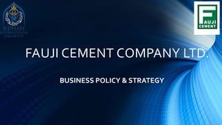 FAUJI CEMENT COMPANY LTD.
BUSINESS POLICY & STRATEGY
 