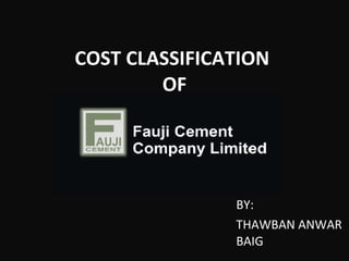 COST CLASSIFICATION  OF BY: THAWBAN ANWAR BAIG 