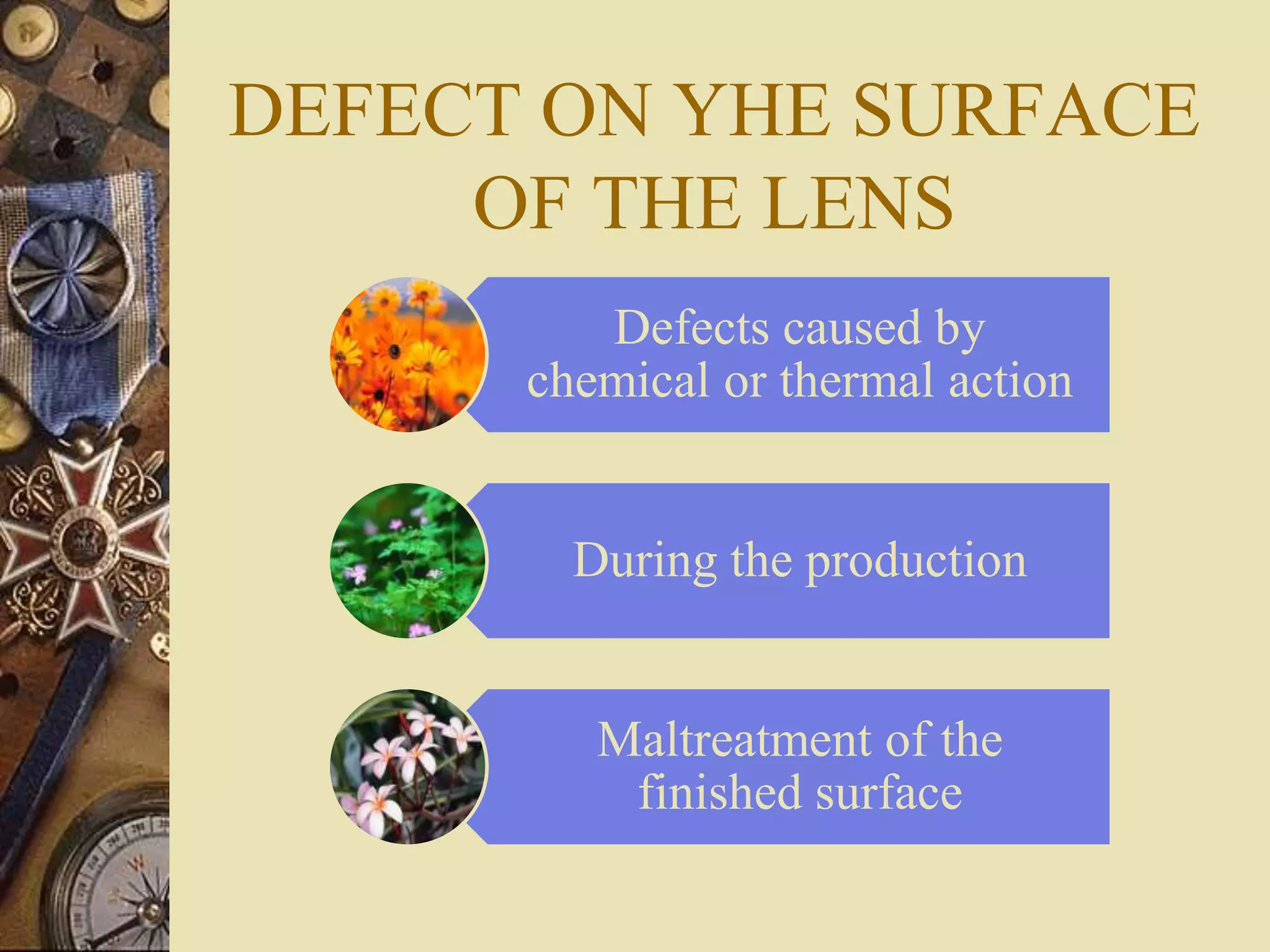 DEFECT ON YHE SURFACE
OF THE LENS
Defects caused by
chemical or thermal action
During the production
Maltreatment of the
finished surface
 