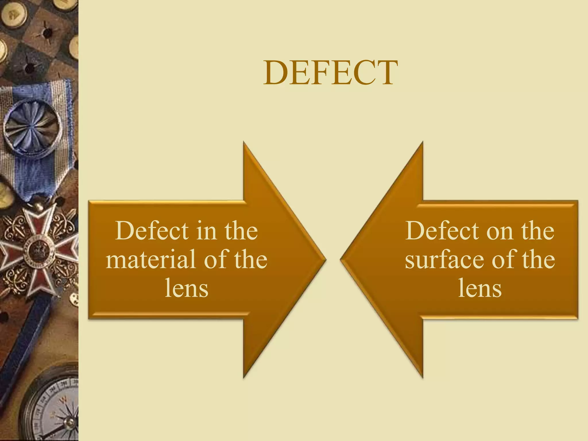 DEFECT
Defect in the
material of the
lens
Defect on the
surface of the
lens
 