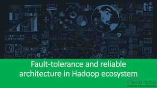 Fault-tolerance and reliable
architecture in Hadoop ecosystem
 