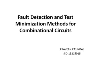 Fault Detection and Test
Minimization Methods for
Combinational Circuits
PRAVEEN KAUNDAL
SID-15215015
 