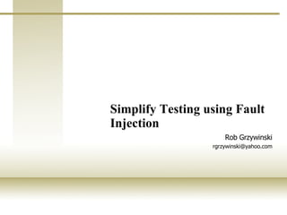 Simplify Testing using Fault Injection   Rob Grzywinski [email_address] 