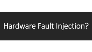 Hardware Fault Injection?
 