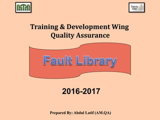 Prepared By: Abdul Latif (AM.QA)
2016-2017
Training & Development Wing
Quality Assurance
 